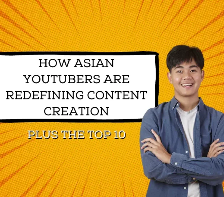 How Asian Youtubers Are Redefining Content Creation (Plus the Top 10 Asian YouTubers)